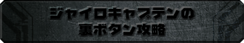 TOP | ジャイロキャプテンの裏ボタン攻略